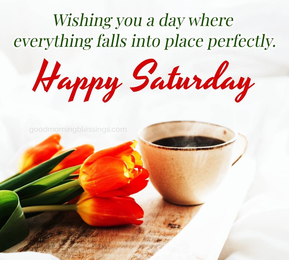 Good Morning Saturday Wishing You A Day Perfectly